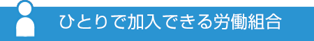 ひとりで加入できる労働組合